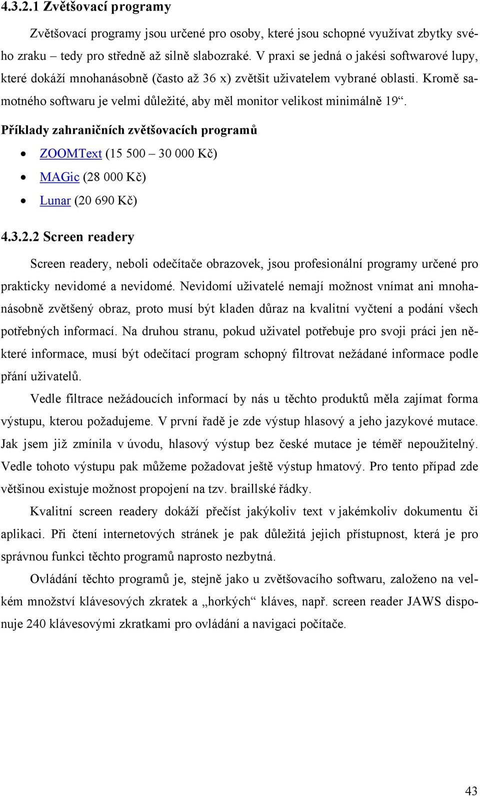 Kromě samotného softwaru je velmi důležité, aby měl monitor velikost minimálně 19. Příklady zahraničních zvětšovacích programů ZOOMText (15 500 30 000 Kč) MAGic (28