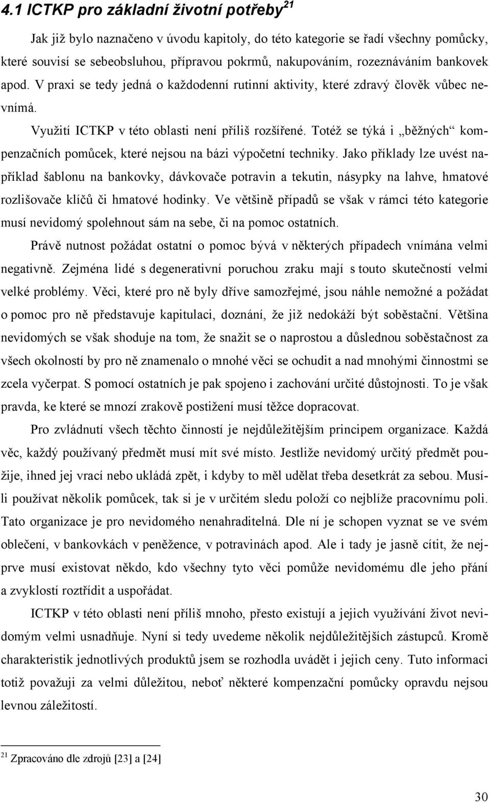 Totéž se týká i běžných kompenzačních pomůcek, které nejsou na bázi výpočetní techniky.