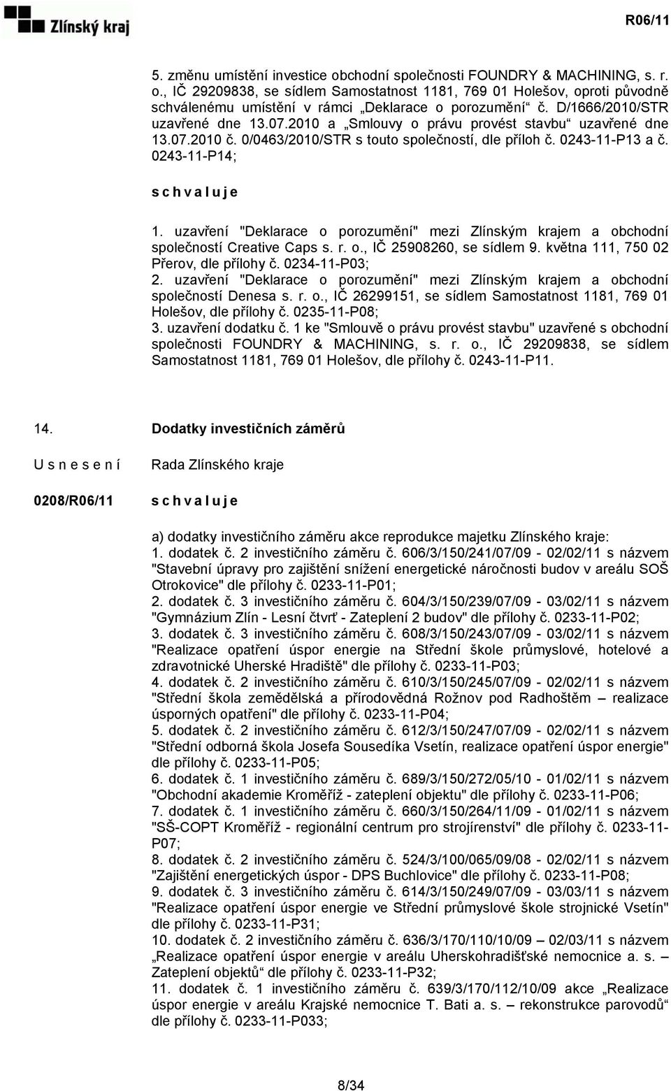 uzavření "Deklarace o porozumění" mezi Zlínským krajem a obchodní společností Creative Caps s. r. o., IČ 25908260, se sídlem 9. května 111, 750 02 Přerov, dle přílohy č. 0234-11-P03; 2.