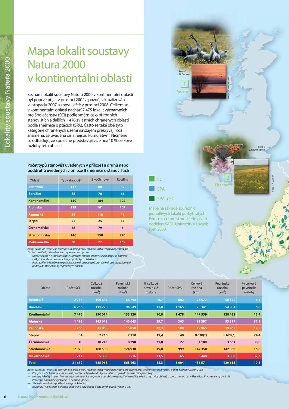 Celkem se v kontinentální oblasti nachází 7 475 lokalit významných pro Společenství (SCI) podle směrnice o přírodních stanovištích a dalších 1 478 zvláštních chráněných oblastí podle směrnice o