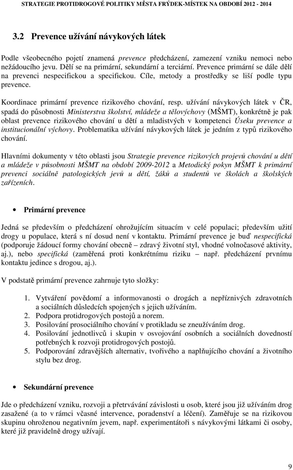 užívání návykových látek v ČR, spadá do působnosti Ministerstva školství, mládeže a tělovýchovy (MŠMT), konkrétně je pak oblast prevence rizikového chování u dětí a mladistvých v kompetenci Úseku