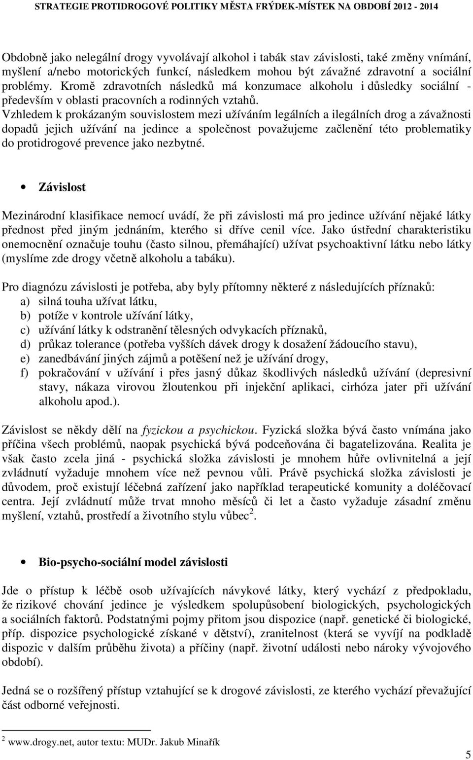 Vzhledem k prokázaným souvislostem mezi užíváním legálních a ilegálních drog a závažnosti dopadů jejich užívání na jedince a společnost považujeme začlenění této problematiky do protidrogové prevence