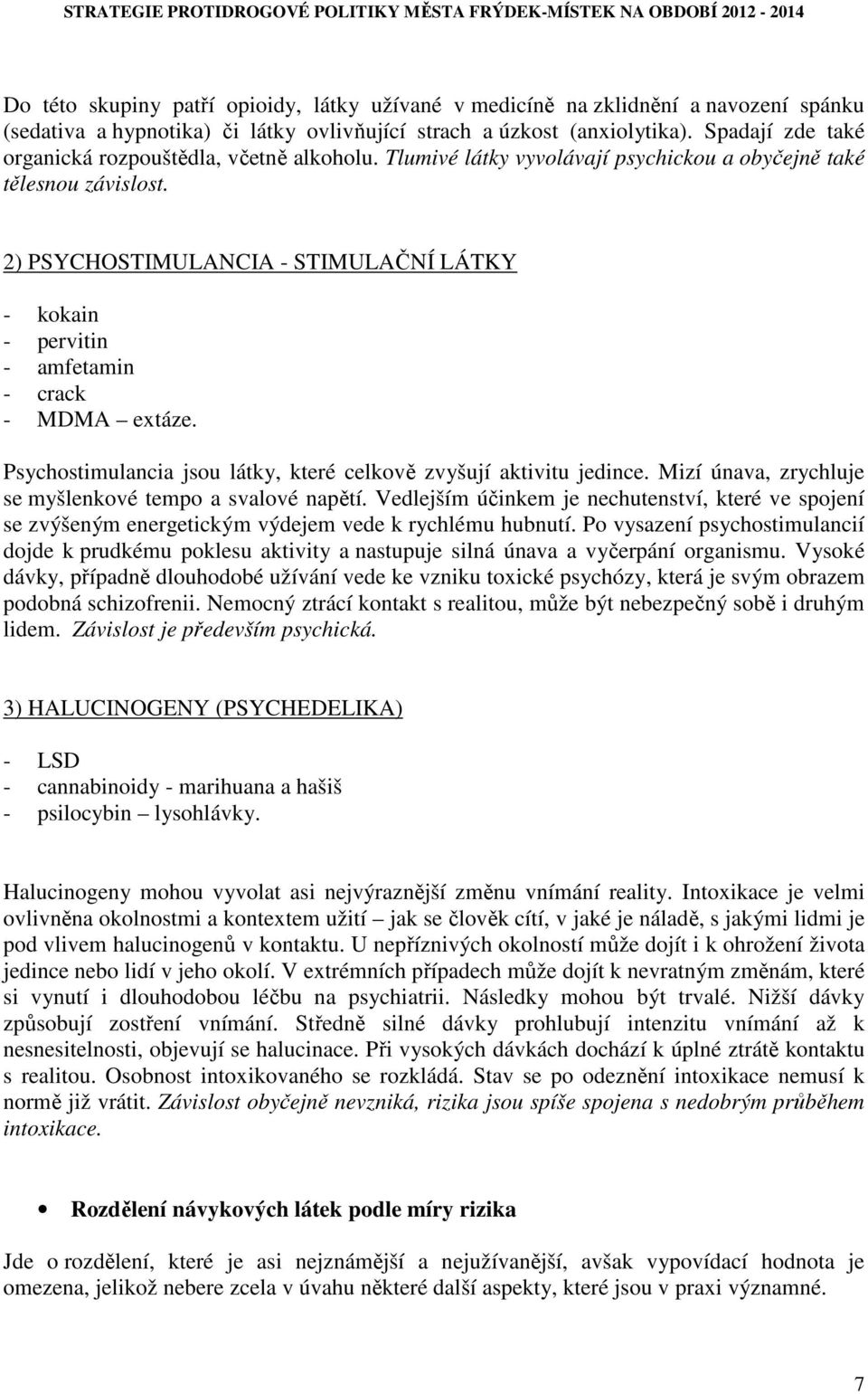 2) PSYCHOSTIMULANCIA - STIMULAČNÍ LÁTKY - kokain - pervitin - amfetamin - crack - MDMA extáze. Psychostimulancia jsou látky, které celkově zvyšují aktivitu jedince.