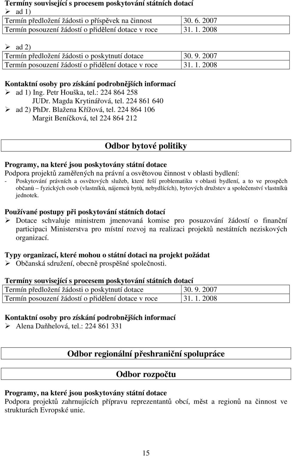 224 864 106 Margit Beníčková, tel 224 864 212 Odbor bytové politiky Podpora projektů zaměřených na právní a osvětovou činnost v oblasti bydlení: - Poskytování právních a osvětových služeb, které řeší
