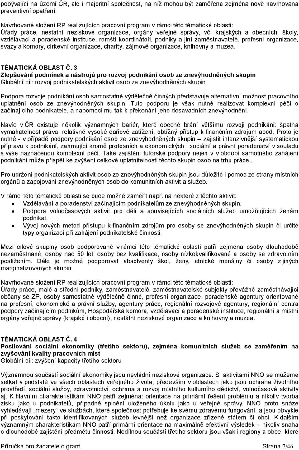 krajských a obecních, školy, vzdělávací a poradenské instituce, romští koordinátoři, podniky a jiní zaměstnavatelé, profesní organizace, svazy a komory, církevní organizace, charity, zájmové