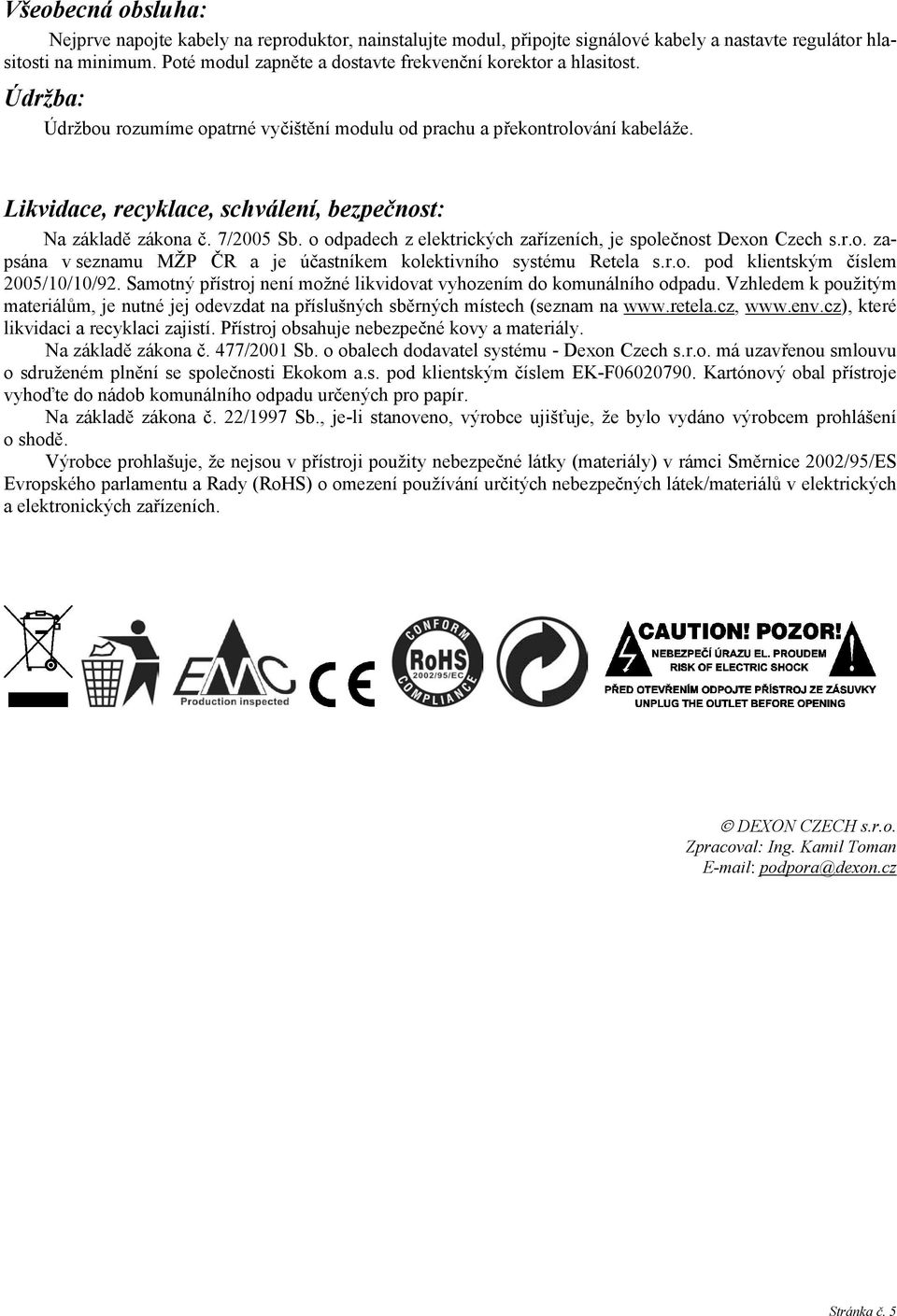 Likvidace, recyklace, schválení, bezpečnost: Na základě zákona č. 7/2005 Sb. o odpadech z elektrických zařízeních, je společnost Dexon Czech s.r.o. zapsána v seznamu MŽP ČR a je účastníkem kolektivního systému Retela s.