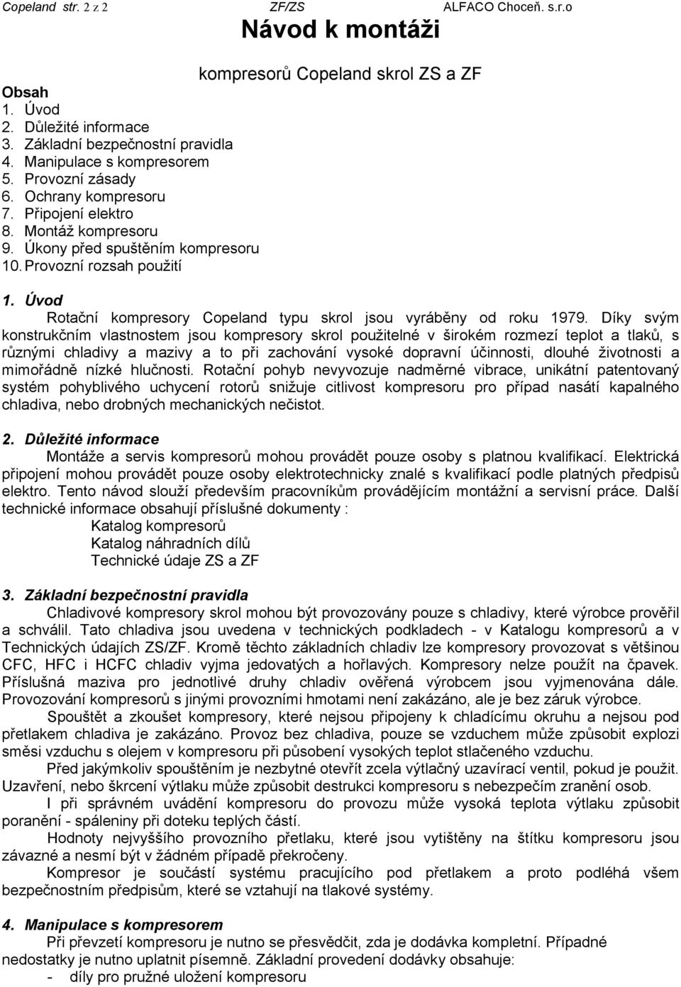 Úvod Rotační kompresory Copeland typu skrol jsou vyráběny od roku 1979.