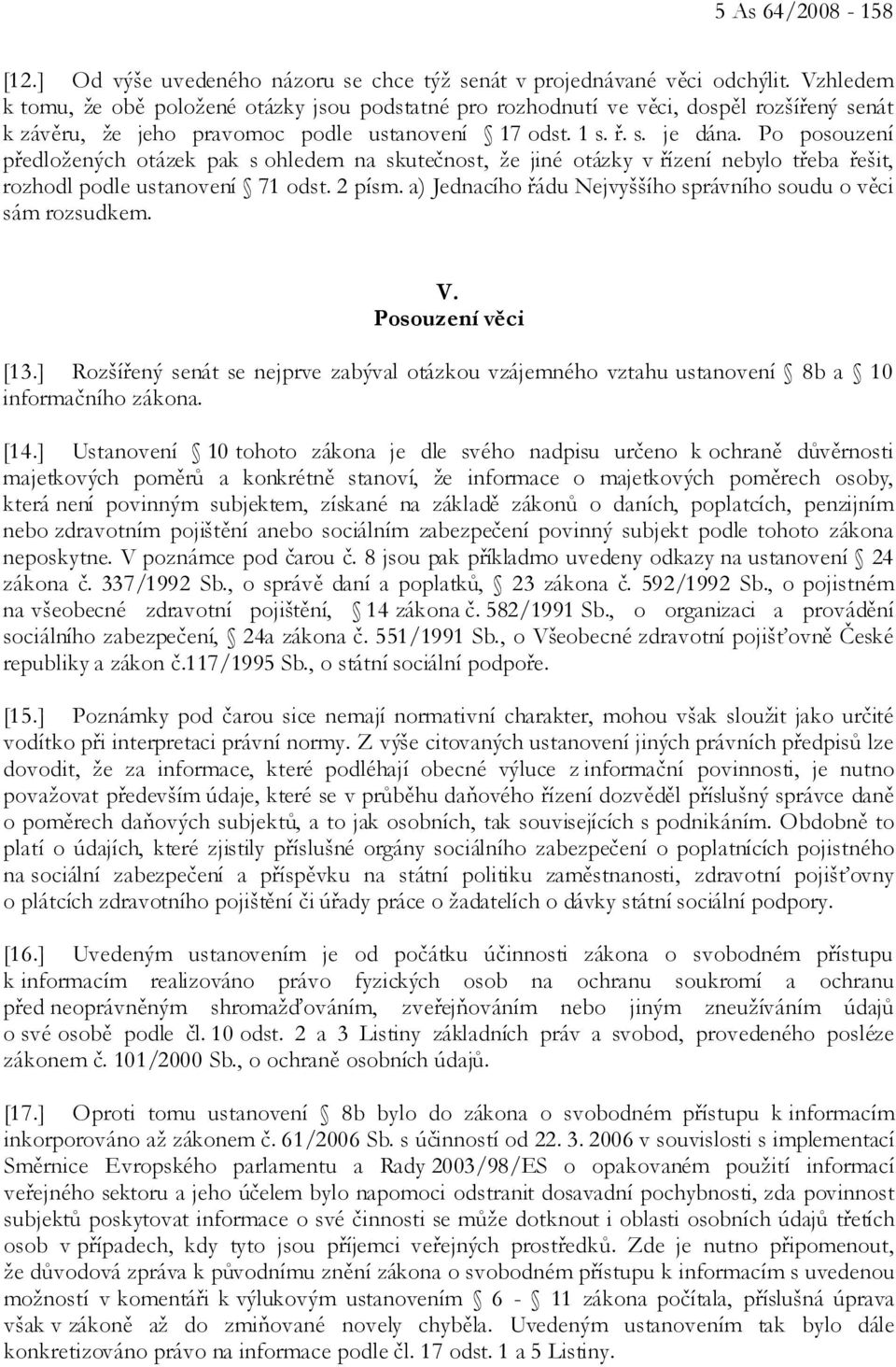 Po posouzení předložených otázek pak s ohledem na skutečnost, že jiné otázky v řízení nebylo třeba řešit, rozhodl podle ustanovení 71 odst. 2 písm.