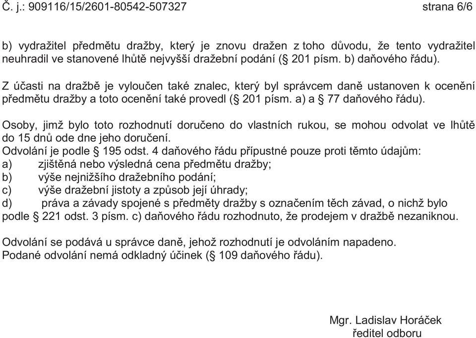 Osoby, jimž bylo toto rozhodnutí doručeno do vlastních rukou, se mohou odvolat ve lhůtě do 15 dnů ode dne jeho doručení. Odvolání je podle 195 odst.