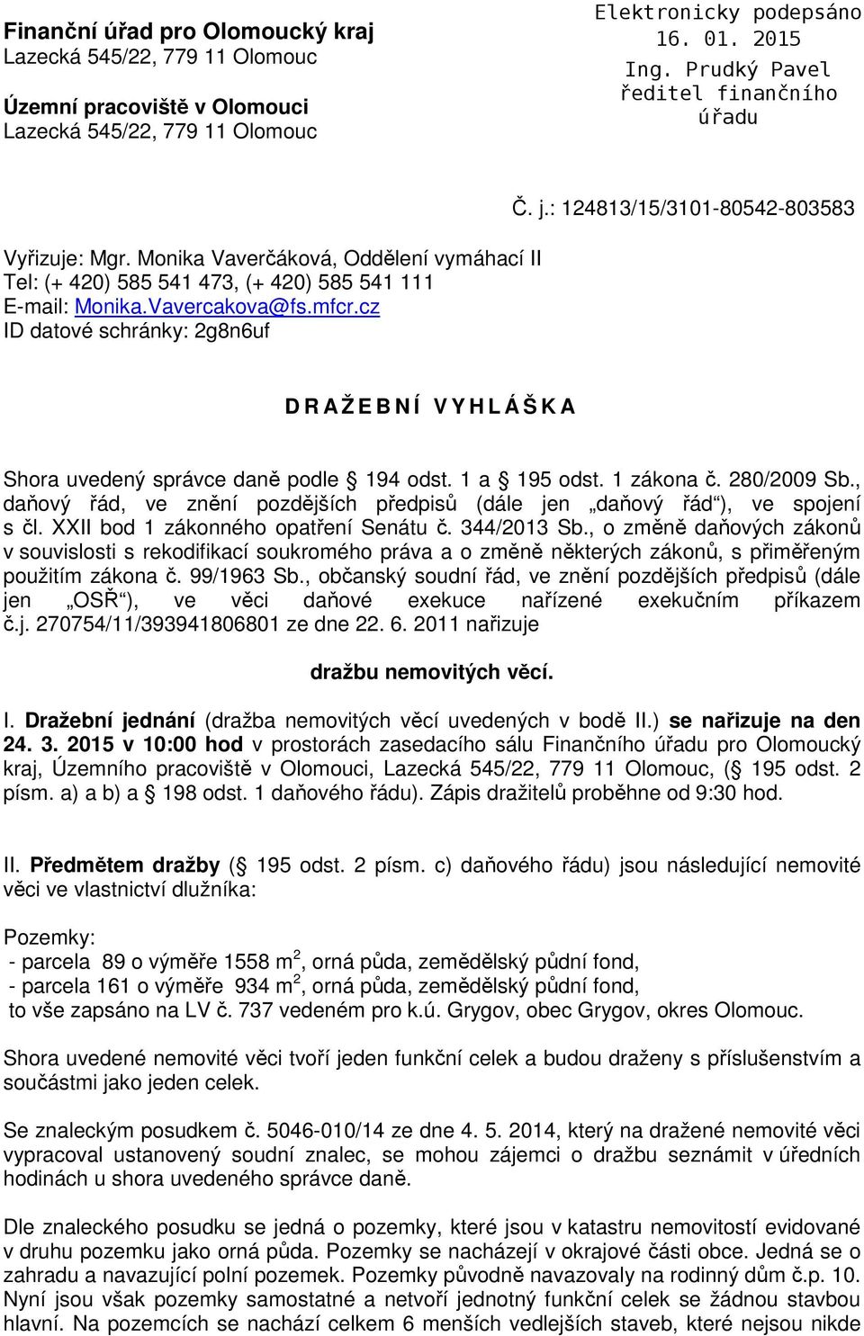 : 124813/15/3101-80542-803583 D R A Ž E B N Í V Y H L Á Š K A Shora uvedený správce daně podle 194 odst. 1 a 195 odst. 1 zákona č. 280/2009 Sb.