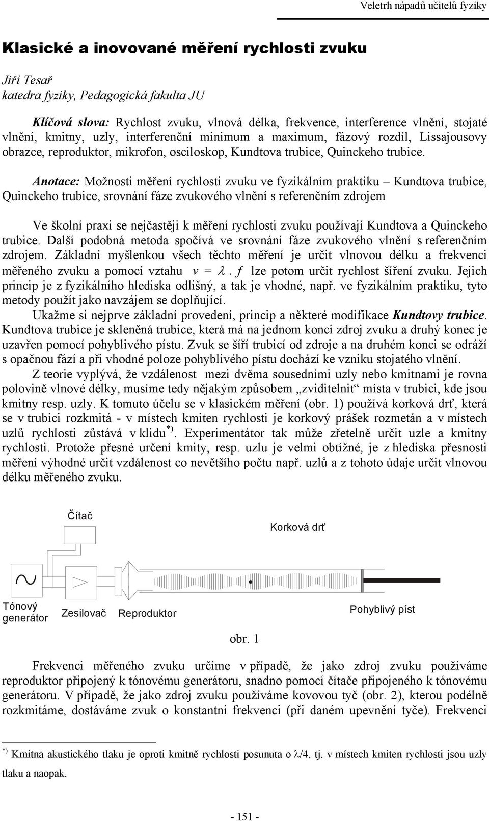 Anotace: Možnosti měření rychlosti zvuku ve fyzikálním praktiku Kundtova trubice, Quinckeho trubice, srovnání fáze zvukového vlnění s referenčním zdrojem Ve školní praxi se nejčastěji k měření