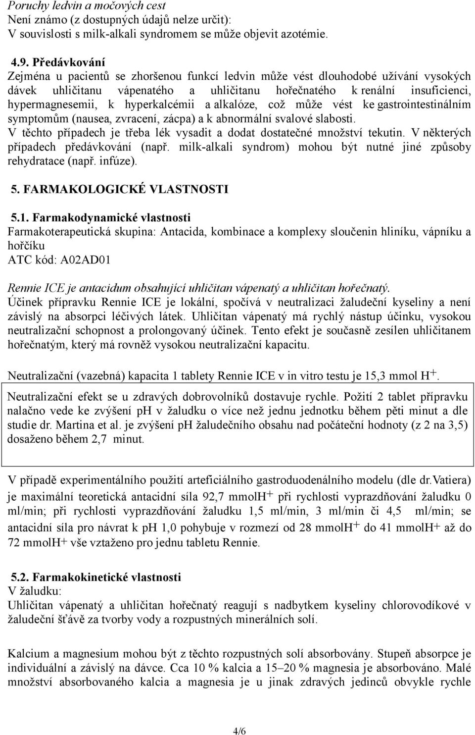 hyperkalcémii a alkalóze, což může vést ke gastrointestinálním symptomům (nausea, zvracení, zácpa) a k abnormální svalové slabosti.