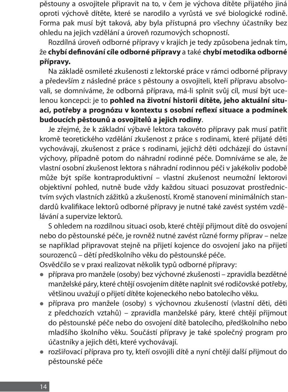 Rozdílná úroveň odborné přípravy v krajích je tedy způsobena jednak tím, že chybí definování cíle odborné přípravy a také chybí metodika odborné přípravy.