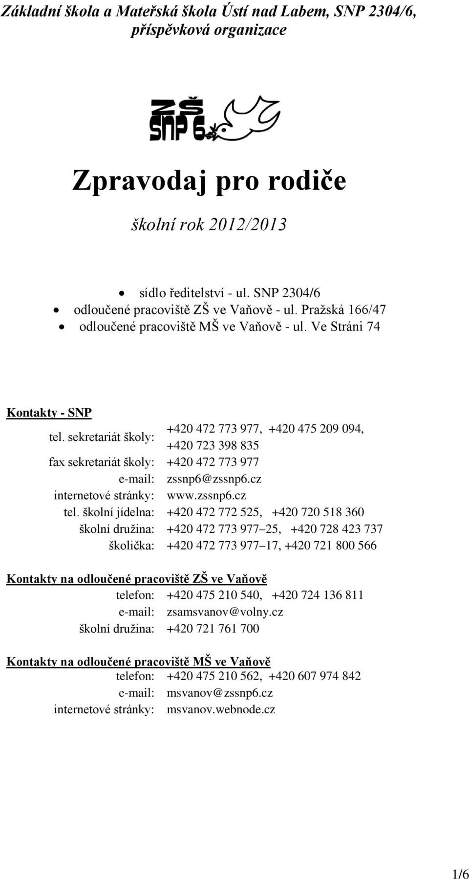 sekretariát školy: +420 723 398 835 fax sekretariát školy: +420 472 773 977 e-mail: zssnp6@zssnp6.cz internetové stránky: www.zssnp6.cz tel.