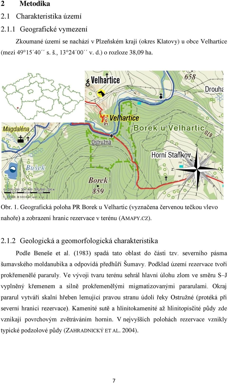 (1983) spadá tato oblast do části tzv. severního pásma šumavského moldanubika a odpovídá předhůří Šumavy. Podklad území rezervace tvoří prokřemenělé pararuly.