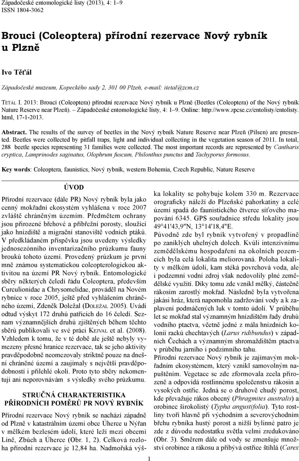 Online: http://www.zpcse.cz/entolisty/entolisty. html, 17-1-2013. Abstract. The results of the survey of beetles in the Nový rybník Nature Reserve near Plzeň (Pilsen) are presented.