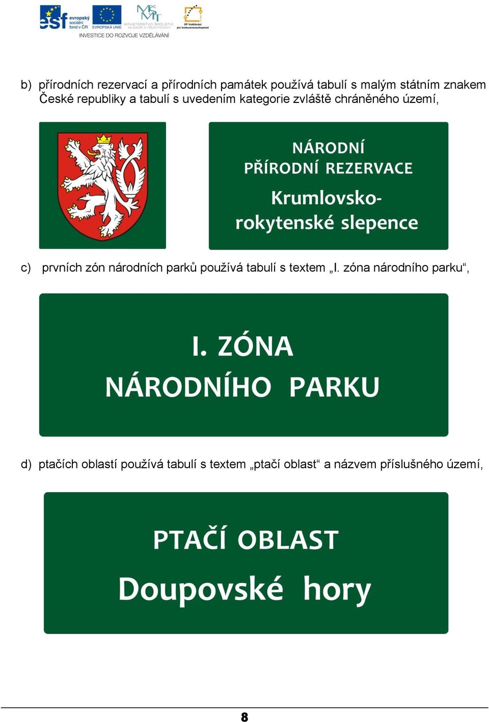 c) prvních zón národních parků používá tabulí s textem I.