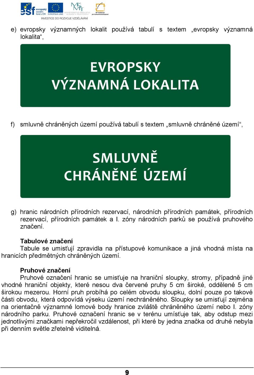 Tabulové značení Tabule se umisťují zpravidla na přístupové komunikace a jiná vhodná místa na hranicích předmětných chráněných území.