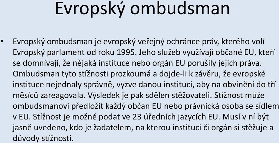 Ombudsman tyto stížnosti prozkoumá a dojde-li k závěru, že evropské instituce nejednaly správně, vyzve danou instituci, aby na obvinění do tří měsíců zareagovala.