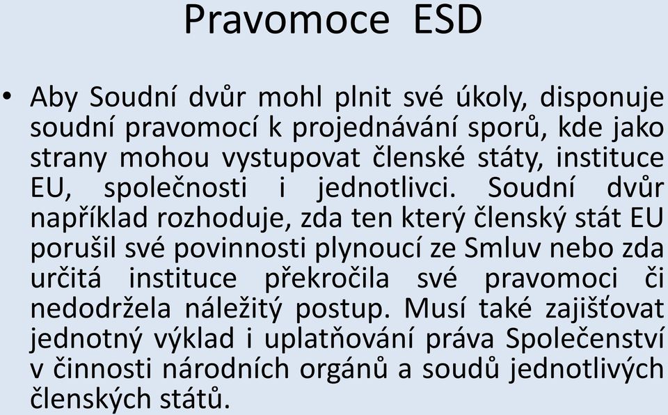 Soudní dvůr například rozhoduje, zda ten který členský stát EU porušil své povinnosti plynoucí ze Smluv nebo zda určitá