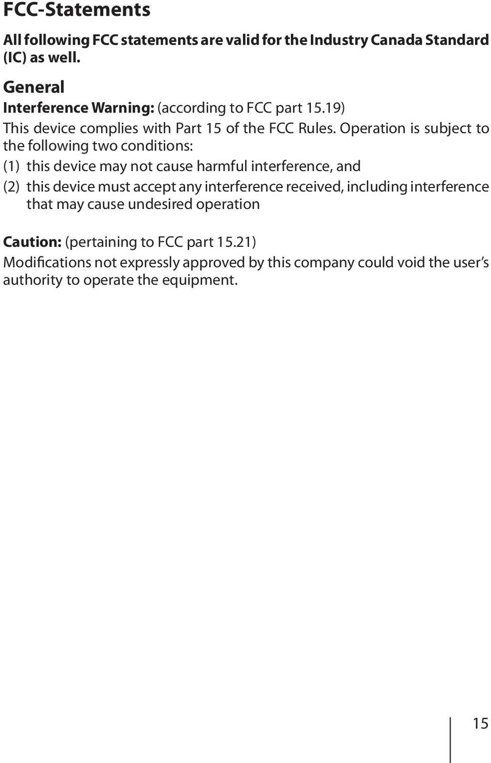 Operation is subject to the following two conditions: (1) this device may not cause harmful interference, and (2) this device must accept any