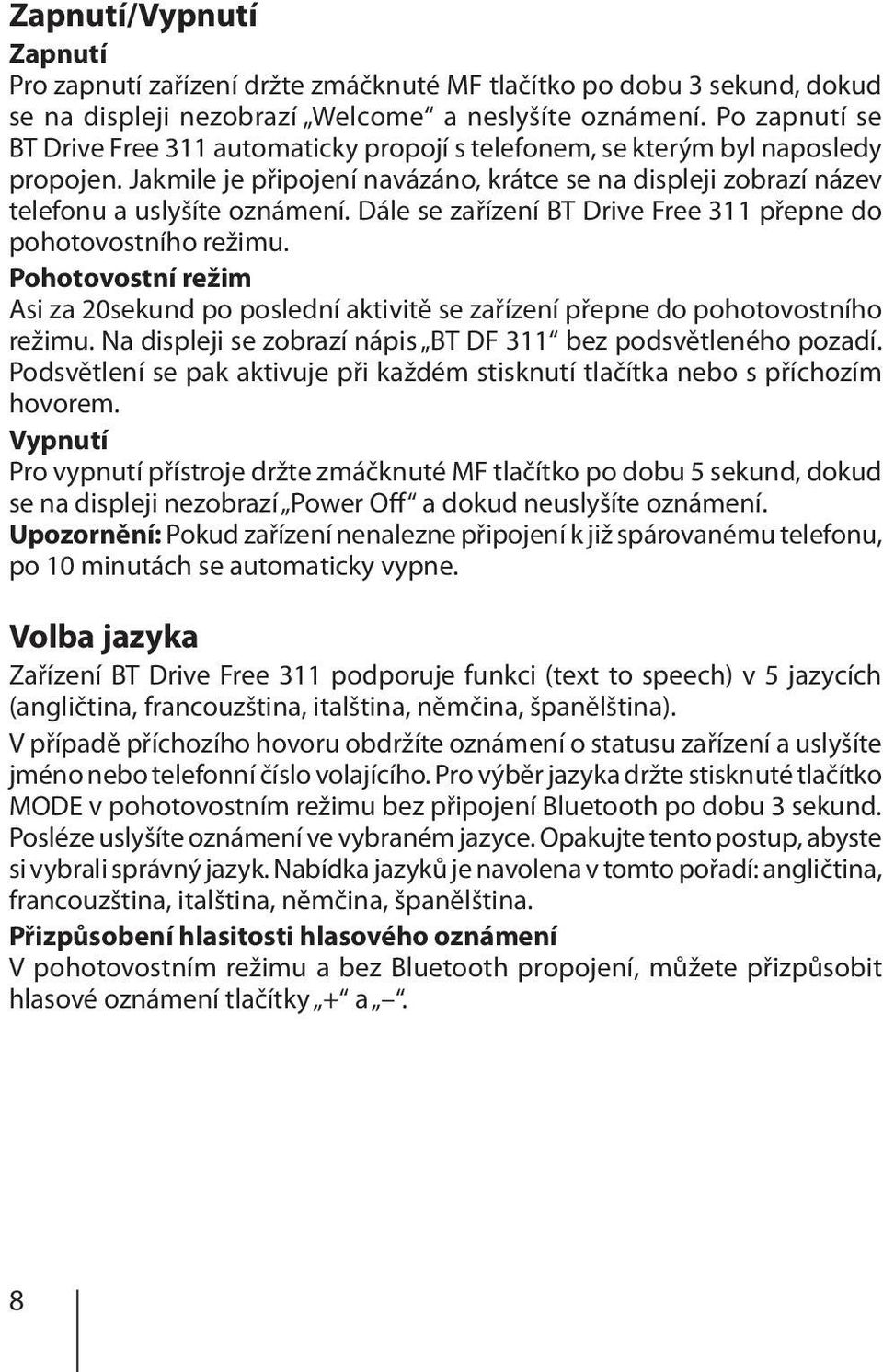 Dále se zařízení BT Drive Free 311 přepne do pohotovostního režimu. Pohotovostní režim Asi za 20sekund po poslední aktivitě se zařízení přepne do pohotovostního režimu.