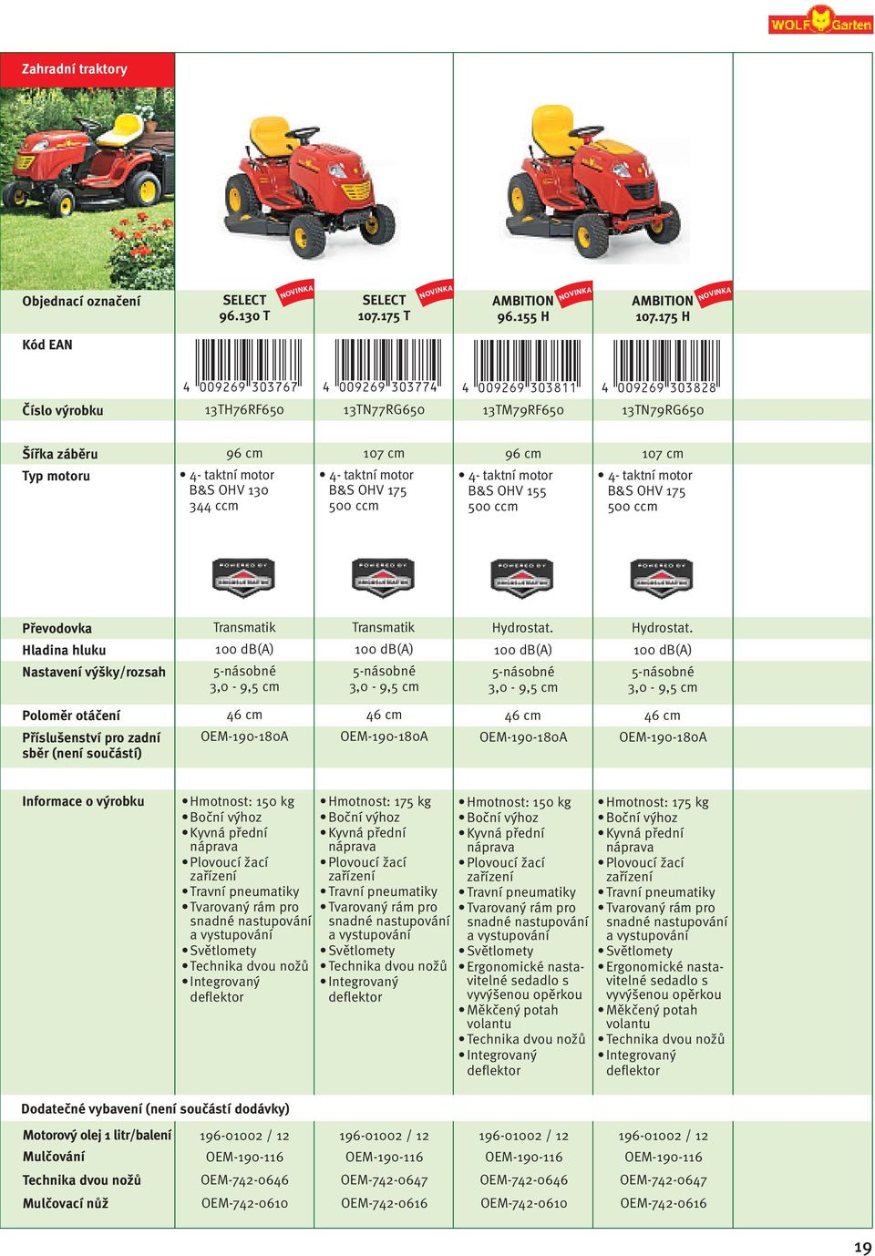 500 ccm 107 cm 4- taktní motor B&S OHV 175 500 ccm Chassis Převodovka Geräuschpegel Höheneinstellung/ Bereich Transmatik Transmatik Hydrostat.