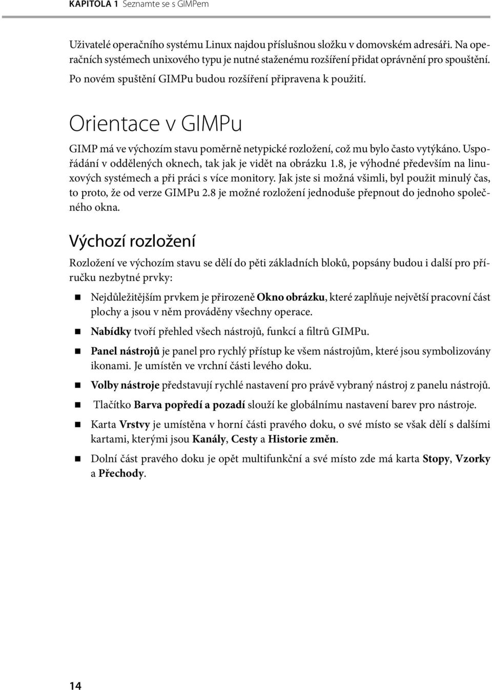 Orientace v GIMPu GIMP má ve výchozím stavu poměrně netypické rozložení, což mu bylo často vytýkáno. Uspořádání v oddělených oknech, tak jak je vidět na obrázku 1.