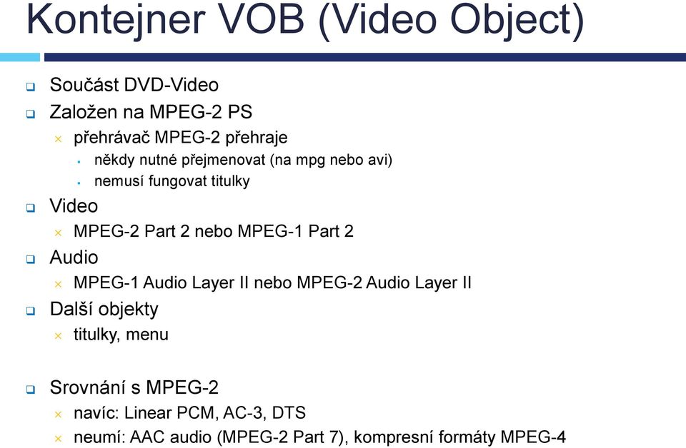 MPEG-1 Part 2 Audio MPEG-1 Audio Layer II nebo MPEG-2 Audio Layer II Další objekty titulky, menu