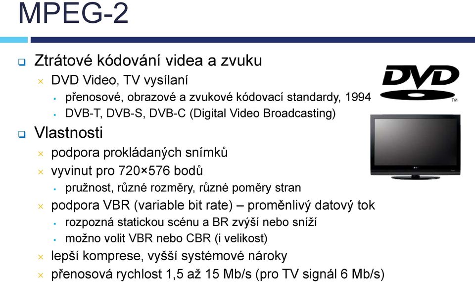 rozměry, různé poměry stran podpora VBR (variable bit rate) proměnlivý datový tok rozpozná statickou scénu a BR zvýší nebo