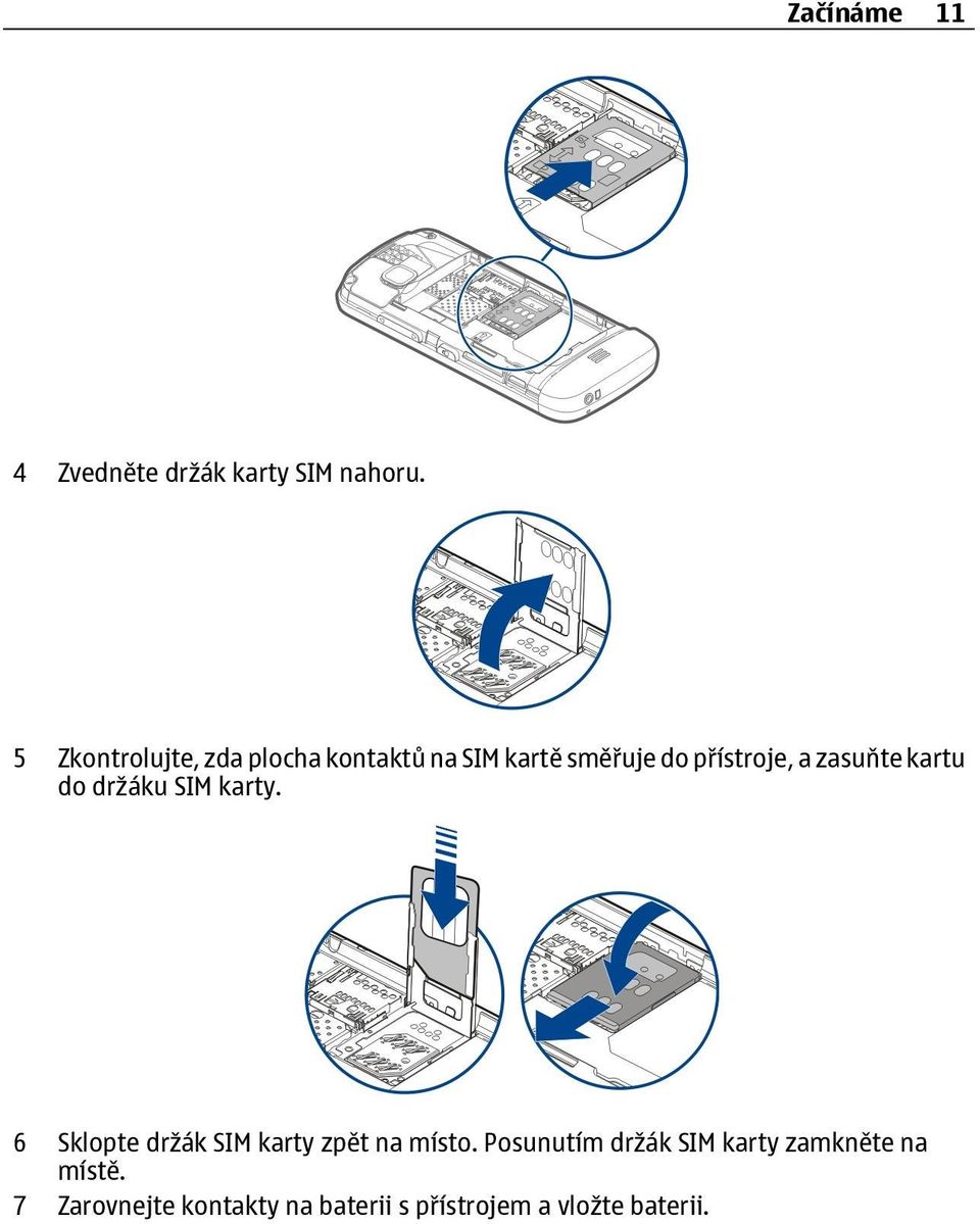 zasuňte kartu do držáku SIM karty. 6 Sklopte držák SIM karty zpět na místo.