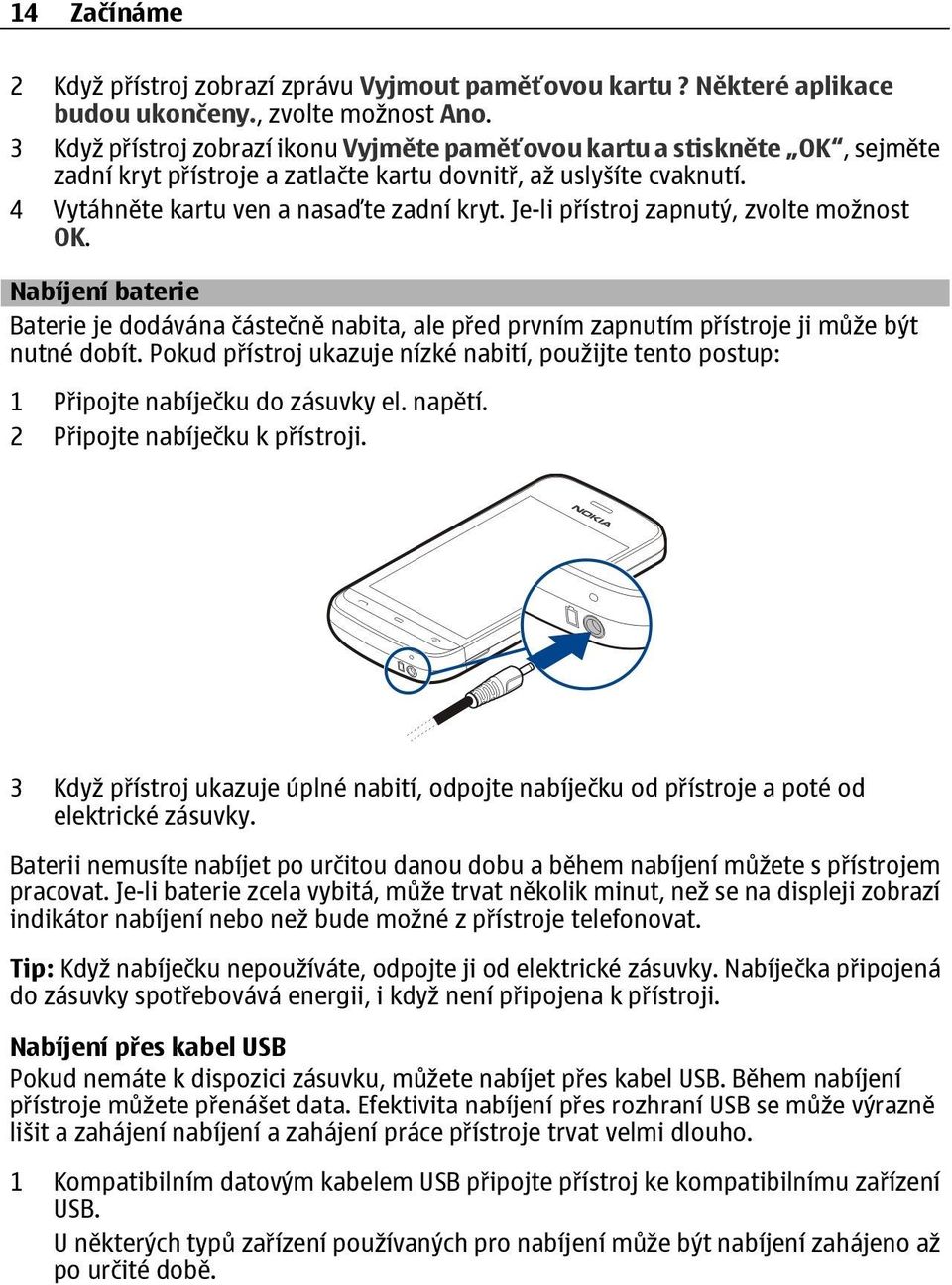 Je-li přístroj zapnutý, zvolte možnost OK. Nabíjení baterie Baterie je dodávána částečně nabita, ale před prvním zapnutím přístroje ji může být nutné dobít.