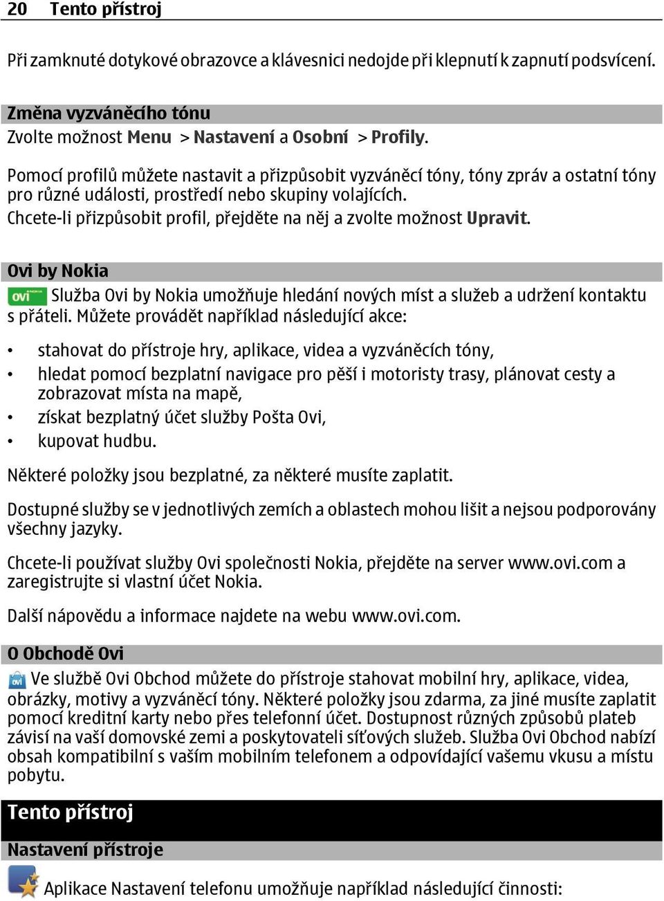 Chcete-li přizpůsobit profil, přejděte na něj a zvolte možnost Upravit. Ovi by Nokia Služba Ovi by Nokia umožňuje hledání nových míst a služeb a udržení kontaktu s přáteli.