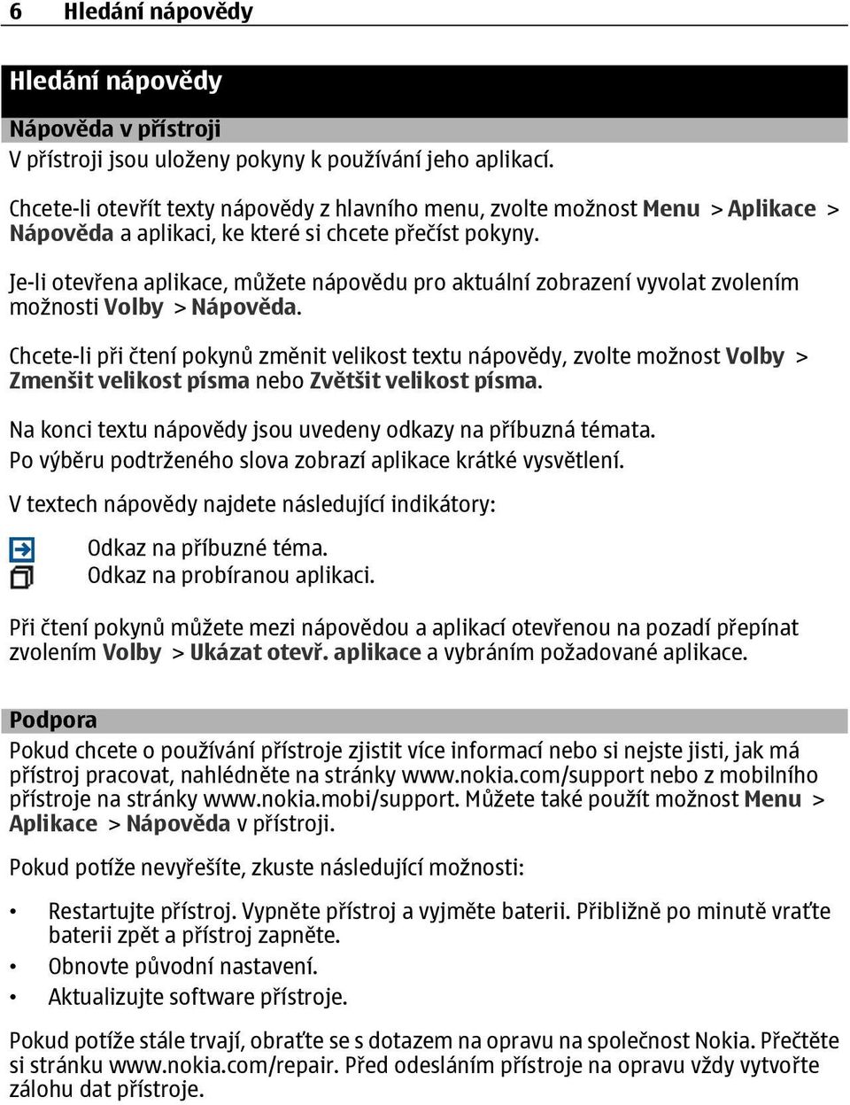 Je-li otevřena aplikace, můžete nápovědu pro aktuální zobrazení vyvolat zvolením možnosti Volby > Nápověda.