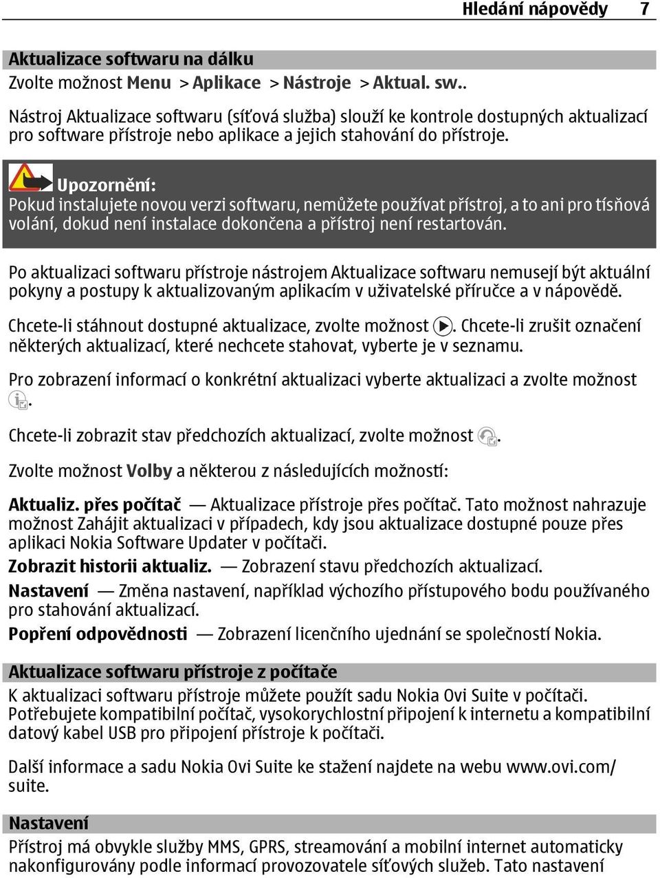 Upozornění: Pokud instalujete novou verzi softwaru, nemůžete používat přístroj, a to ani pro tísňová volání, dokud není instalace dokončena a přístroj není restartován.
