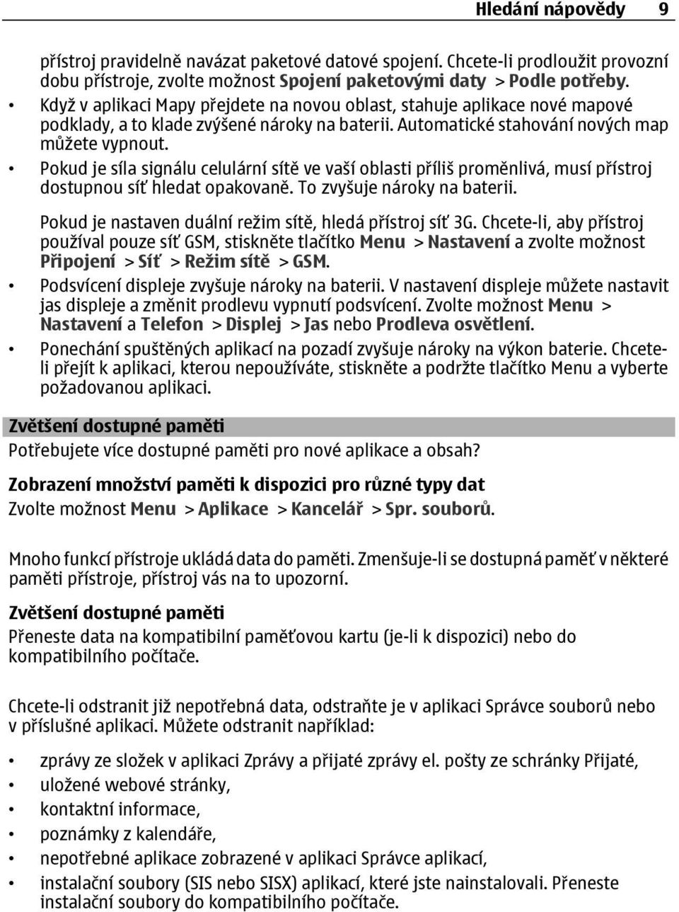 Pokud je síla signálu celulární sítě ve vaší oblasti příliš proměnlivá, musí přístroj dostupnou síť hledat opakovaně. To zvyšuje nároky na baterii.