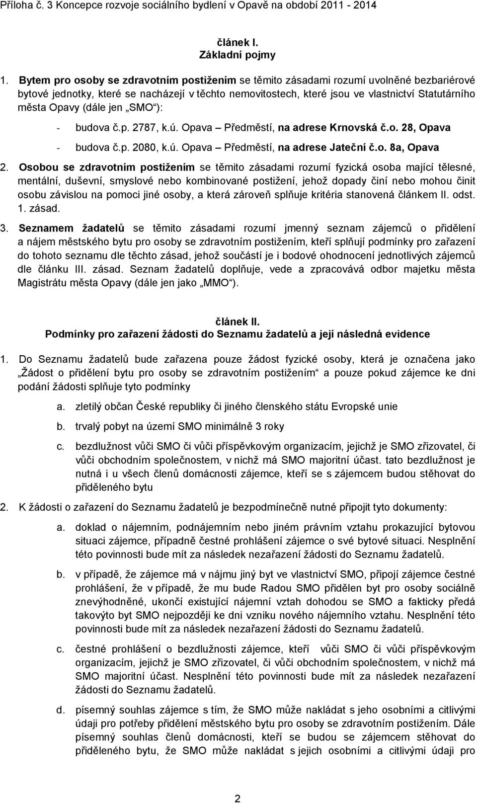 (dále jen SMO ): - budova č.p. 2787, k.ú. Opava Předměstí, na adrese Krnovská č.o. 28, Opava - budova č.p. 2080, k.ú. Opava Předměstí, na adrese Jateční č.o. 8a, Opava 2.