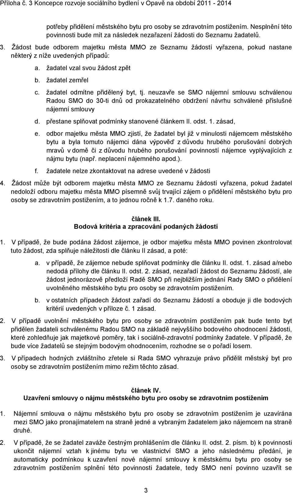žadatel odmítne přidělený byt, tj. neuzavře se SMO nájemní smlouvu schválenou Radou SMO do 30-ti dnů od prokazatelného obdržení návrhu schválené příslušné nájemní smlouvy d.