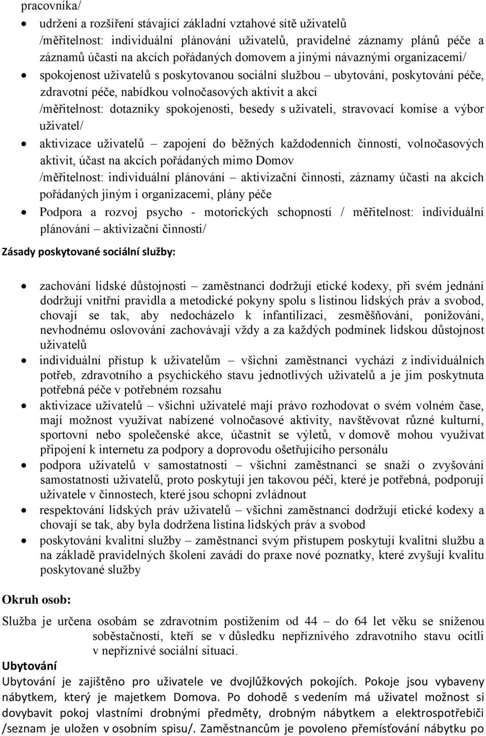 spokojenosti, besedy s uživateli, stravovací komise a výbor uživatel/ aktivizace uživatelů zapojení do běžných každodenních činností, volnočasových aktivit, účast na akcích pořádaných mimo Domov