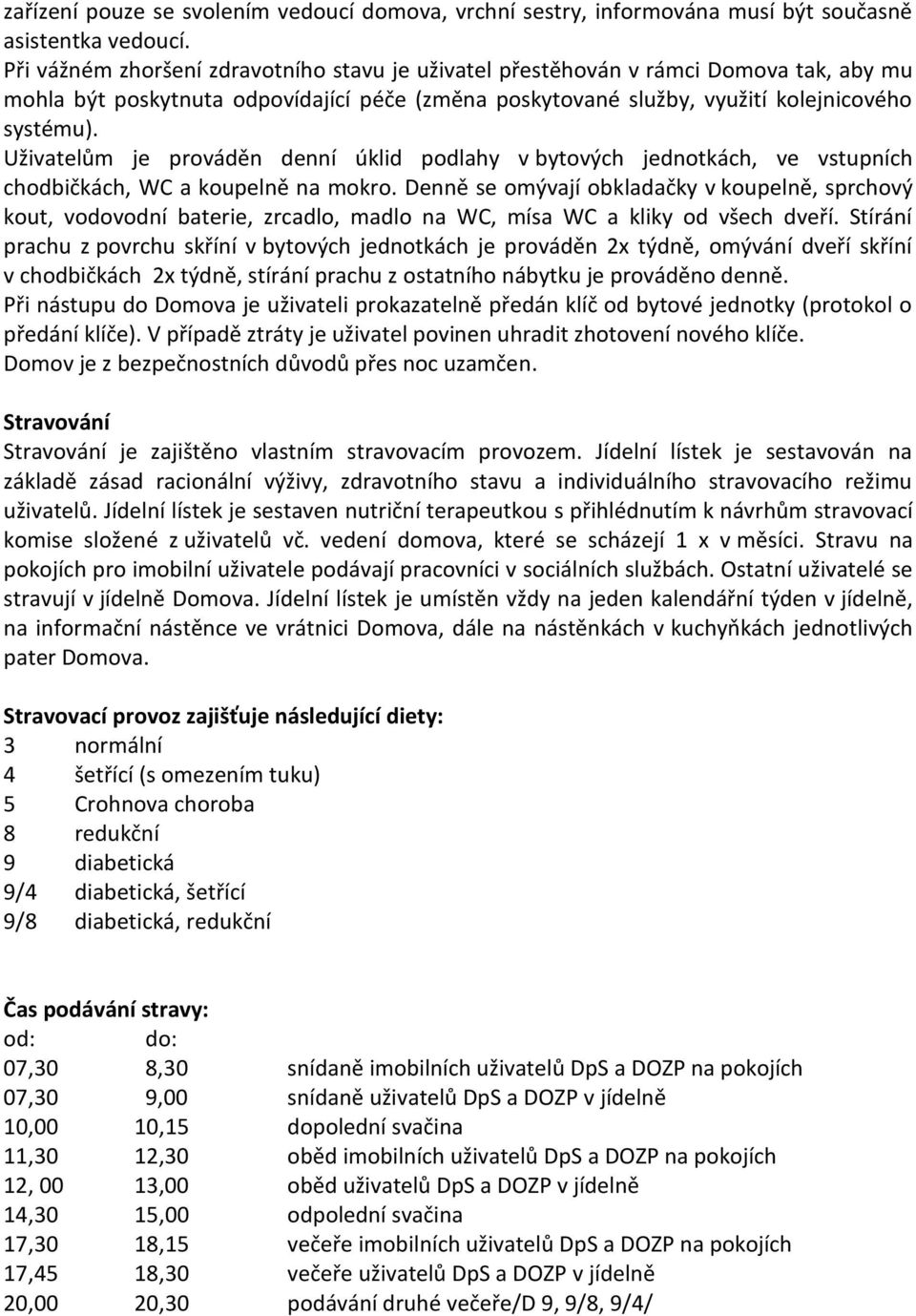 Uživatelům je prováděn denní úklid podlahy v bytových jednotkách, ve vstupních chodbičkách, WC a koupelně na mokro.