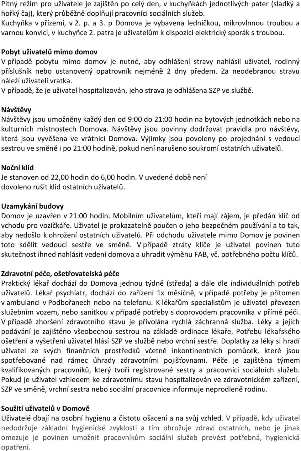 Pobyt uživatelů mimo domov V případě pobytu mimo domov je nutné, aby odhlášení stravy nahlásil uživatel, rodinný příslušník nebo ustanovený opatrovník nejméně 2 dny předem.