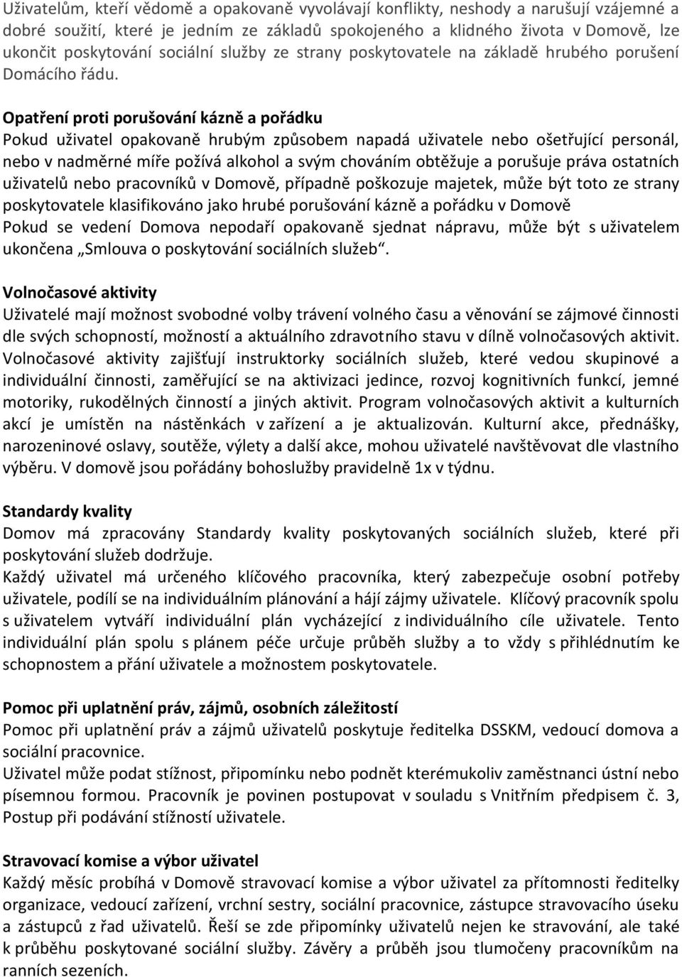 Opatření proti porušování kázně a pořádku Pokud uživatel opakovaně hrubým způsobem napadá uživatele nebo ošetřující personál, nebo v nadměrné míře požívá alkohol a svým chováním obtěžuje a porušuje