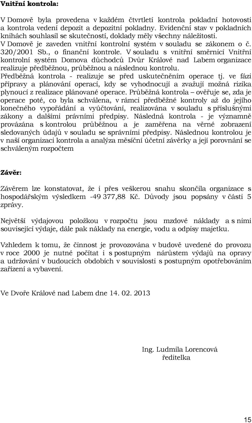 , o finanční kontrole. V souladu s vnitřní směrnicí Vnitřní kontrolní systém Domova důchodců Dvůr Králové nad Labem organizace realizuje předběžnou, průběžnou a následnou kontrolu.