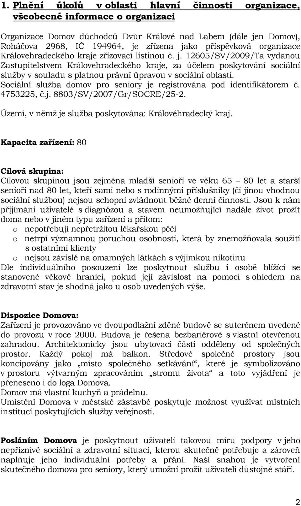 12605/SV/2009/Ta vydanou Zastupitelstvem Královehradeckého kraje, za účelem poskytování sociální služby v souladu s platnou právní úpravou v sociální oblasti.