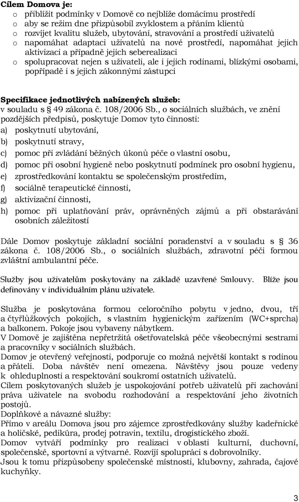 popřípadě i s jejich zákonnými zástupci Specifikace jednotlivých nabízených služeb: v souladu s 49 zákona č. 108/2006 Sb.