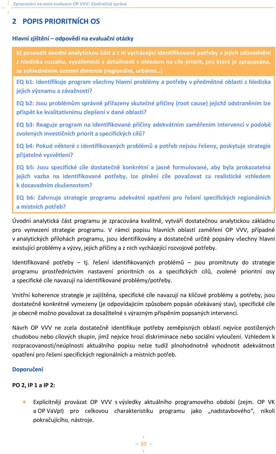 z hlediska jejich významu a závažnosti? EQ b2: Jsou problémům správně přiřazeny skutečné příčiny (root cause) jejichž odstraněním lze přispět ke kvalitativnímu zlepšení v dané oblasti?