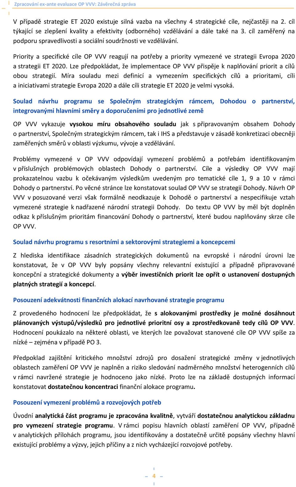 Lze předpokládat, že implementace OP VVV přispěje k naplňování priorit a cílů obou strategií.
