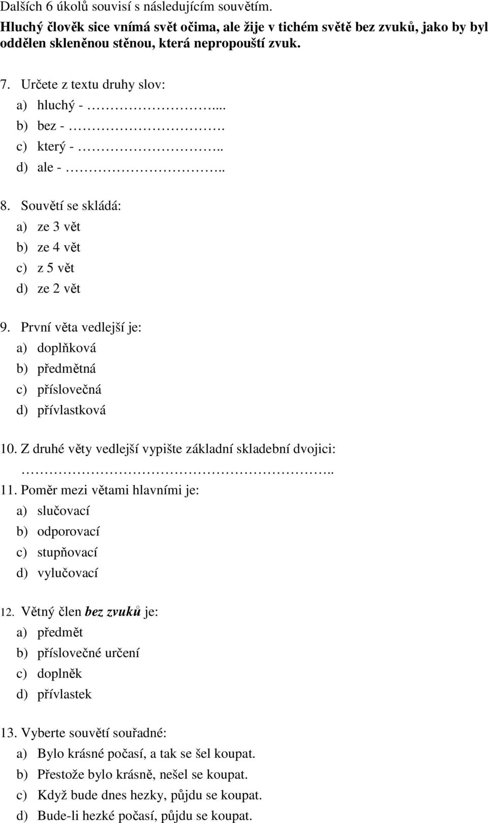 První věta vedlejší je: a) doplňková b) předmětná c) příslovečná d) přívlastková 10. Z druhé věty vedlejší vypište základní skladební dvojici:.. 11.