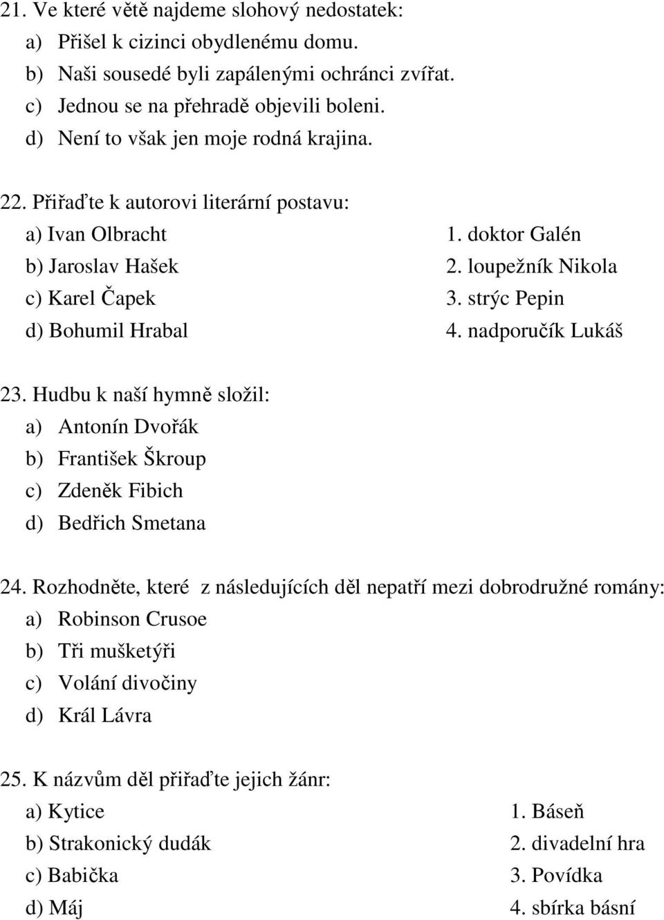 strýc Pepin d) Bohumil Hrabal 4. nadporučík Lukáš 23. Hudbu k naší hymně složil: a) Antonín Dvořák b) František Škroup c) Zdeněk Fibich d) Bedřich Smetana 24.