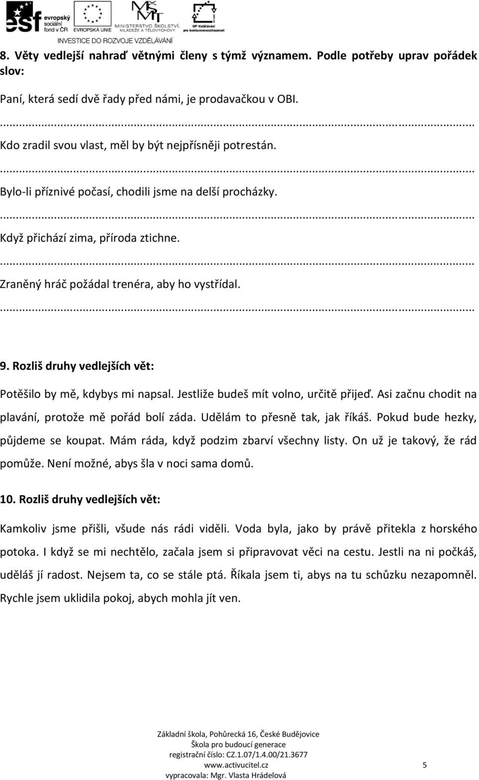 9. Rozliš druhy vedlejších vět: Potěšilo by mě, kdybys mi napsal. Jestliže budeš mít volno, určitě přijeď. Asi začnu chodit na plavání, protože mě pořád bolí záda. Udělám to přesně tak, jak říkáš.